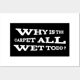 Why is the carpet all wet Todd? Posters and Art